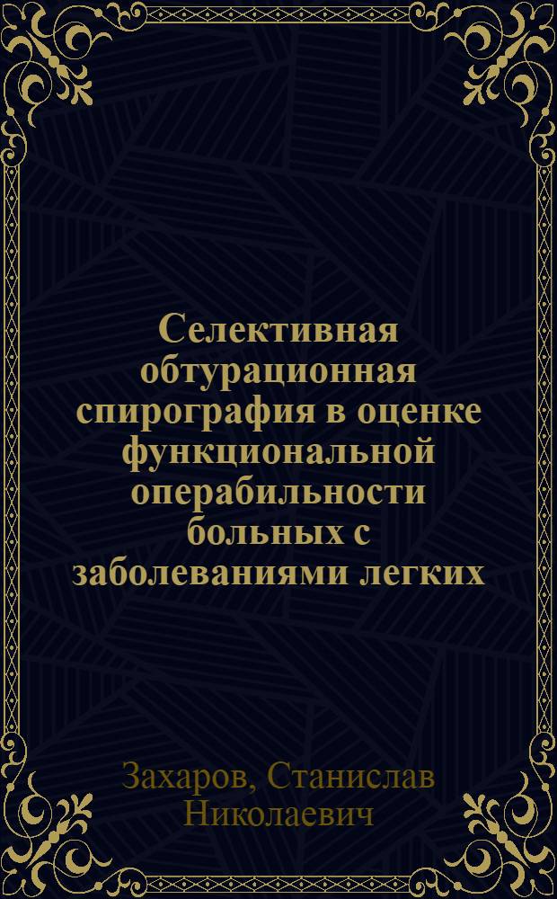 Селективная обтурационная спирография в оценке функциональной операбильности больных с заболеваниями легких : Автореф. дис. на соискание учен. степени канд. мед. наук : (777)