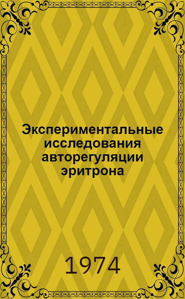 Экспериментальные исследования авторегуляции эритрона : Автореф. дис. на соиск. учен. степени д-ра мед. наук : (14.00.16)
