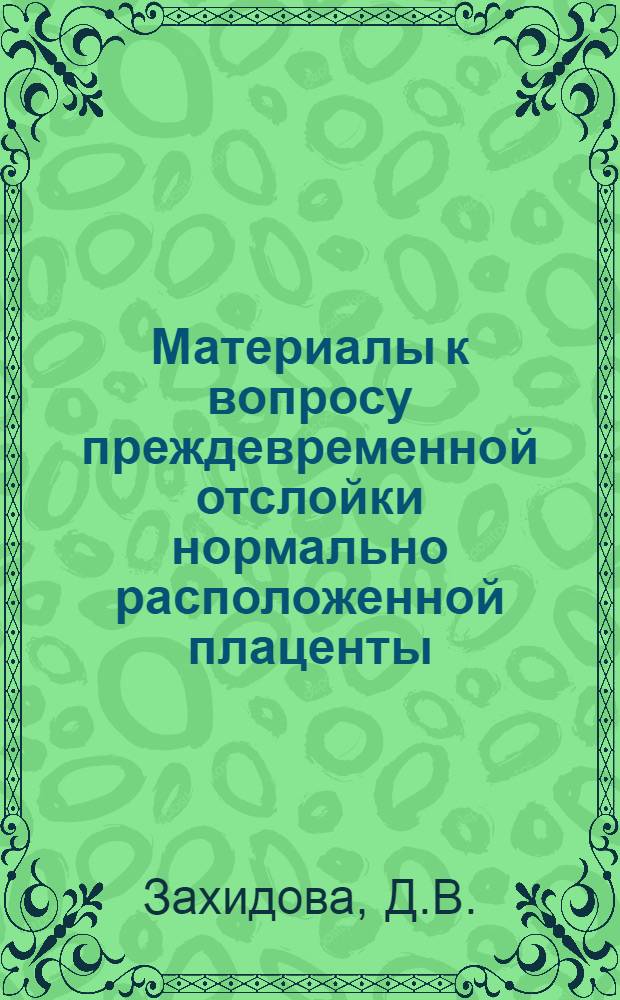 Материалы к вопросу преждевременной отслойки нормально расположенной плаценты : (Клинико-биохим., морфол.-гистохим. исследования) : Автореф. дис. на соискание учен. степени канд. мед. наук : (750)