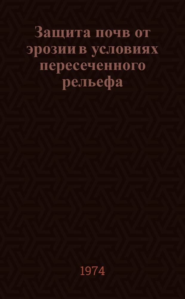 Защита почв от эрозии в условиях пересеченного рельефа : (Метод. материалы)