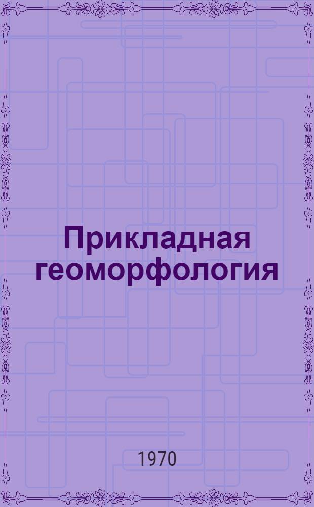 Прикладная геоморфология : Учеб. пособие для геогр. специальностей ун-тов