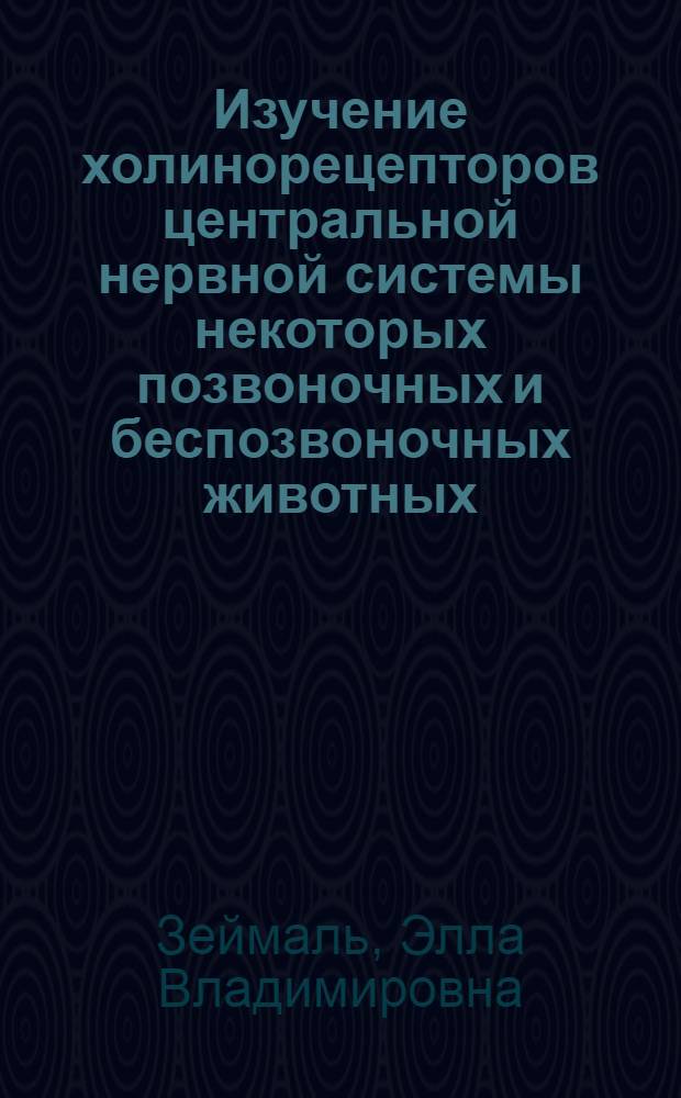 Изучение холинорецепторов центральной нервной системы некоторых позвоночных и беспозвоночных животных : Автореф. дис. на соискание учен. степени д-ра мед. наук : (775)