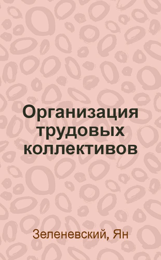 Организация трудовых коллективов : Введ. в теорию организации и управления : Пер. с пол