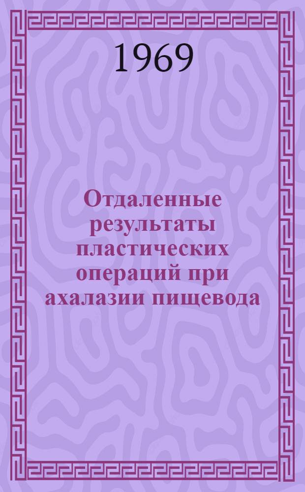 Отдаленные результаты пластических операций при ахалазии пищевода : (Клинико-рентгено-функциональное исследование) : Автореф. дис. на соискание учен. степени канд. мед. наук : (777)