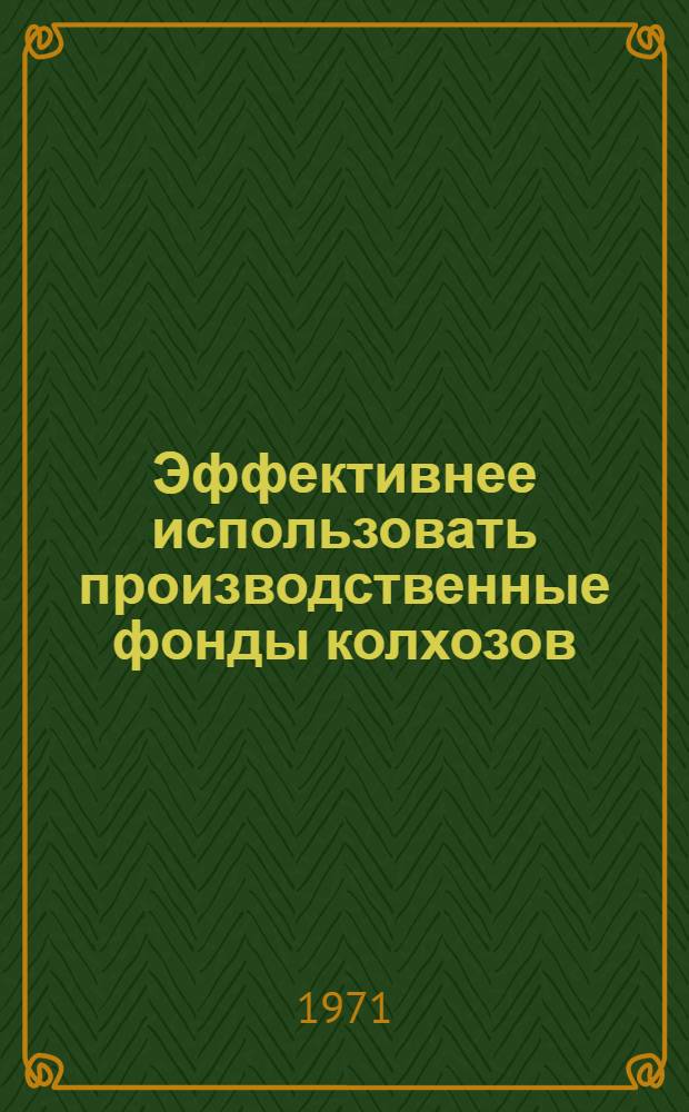 Эффективнее использовать производственные фонды колхозов