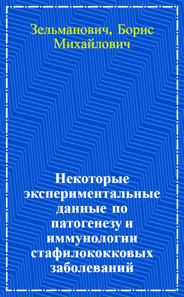 Некоторые экспериментальные данные по патогенезу и иммунологии стафилококковых заболеваний : Автореф. дис. на соиск. учен. степени д-ра мед. наук : (03.00.07)