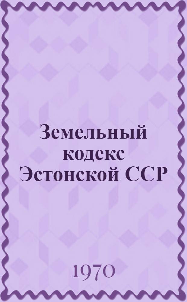 Земельный кодекс Эстонской ССР : Офиц. текст