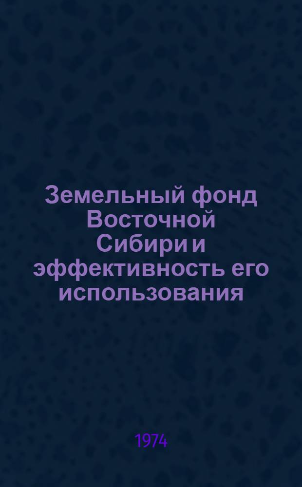 Земельный фонд Восточной Сибири и эффективность его использования : Сборник статей