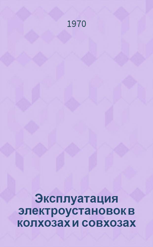 Эксплуатация электроустановок в колхозах и совхозах : Справочник