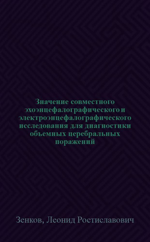 Значение совместного эхоэнцефалографического и электроэнцефалографического исследования для диагностики объемных церебральных поражений : Автореф. дис. на соискание учен. степени канд. мед. наук : (726)