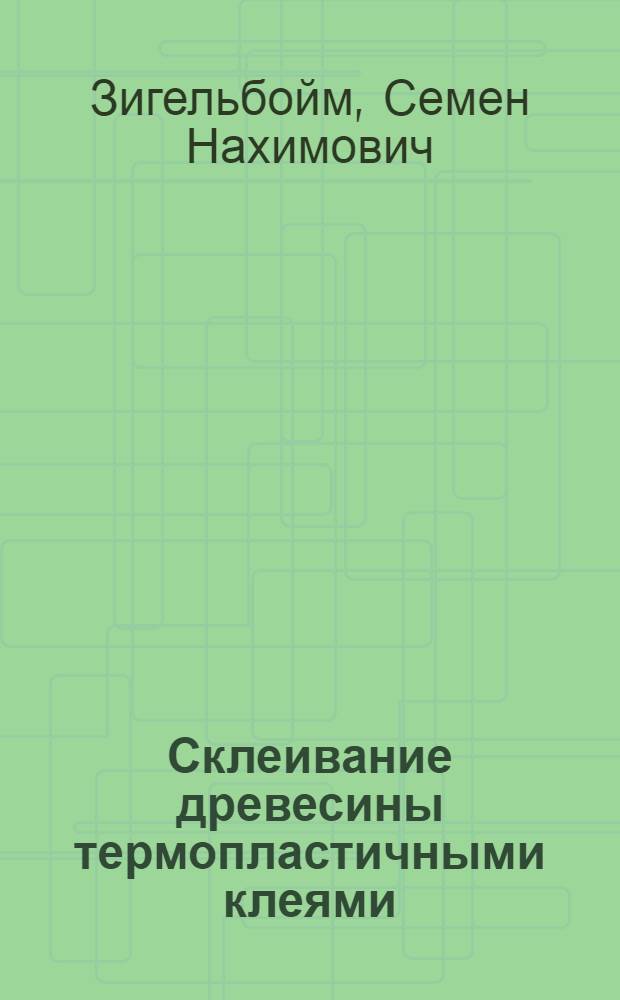 Склеивание древесины термопластичными клеями : (Обзор)