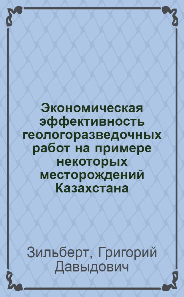 Экономическая эффективность геологоразведочных работ на примере некоторых месторождений Казахстана : Обзор