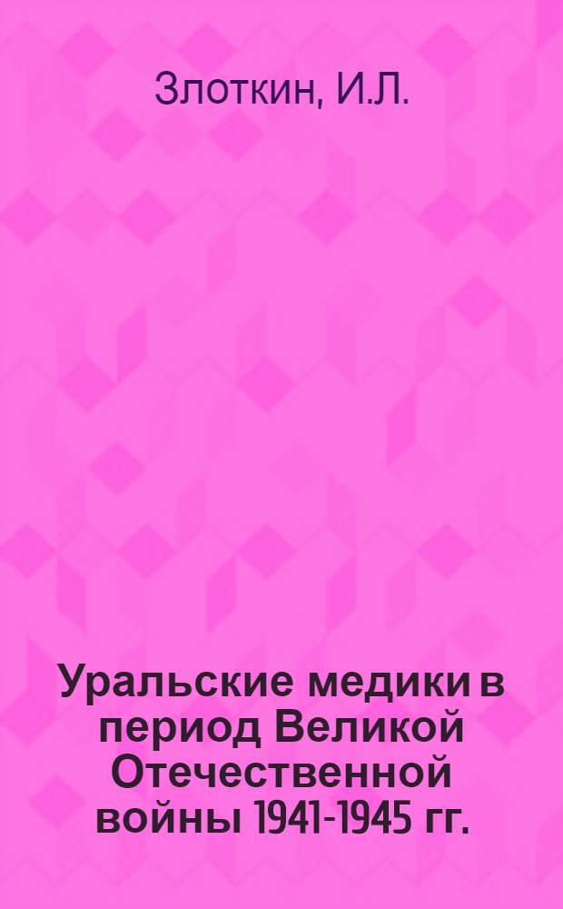 Уральские медики в период Великой Отечественной войны 1941-1945 гг. : Автореф. дис. на соискание учен. степени канд. мед. наук : (14.784)