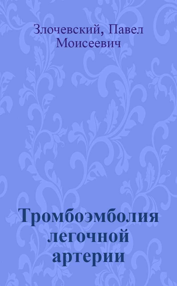 Тромбоэмболия легочной артерии : (Клинико-эксперим. исследования) : Автореф. дис. на соискание учен. степени д-ра мед. наук : (754)