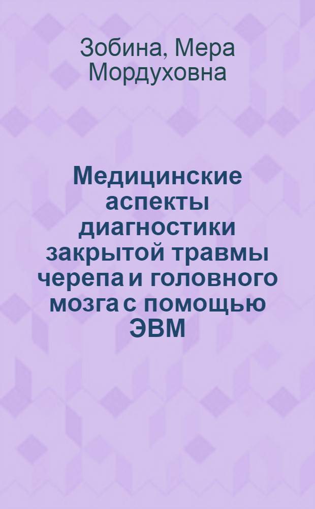 Медицинские аспекты диагностики закрытой травмы черепа и головного мозга с помощью ЭВМ : Автореф. дис. на соиск. учен. степени д-ра мед. наук : (14.00.28)