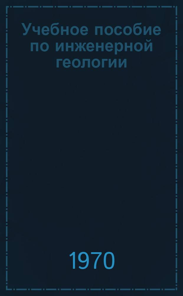 Учебное пособие по инженерной геологии : Для вузов по специальности "Гидрогеология и инж. геология"