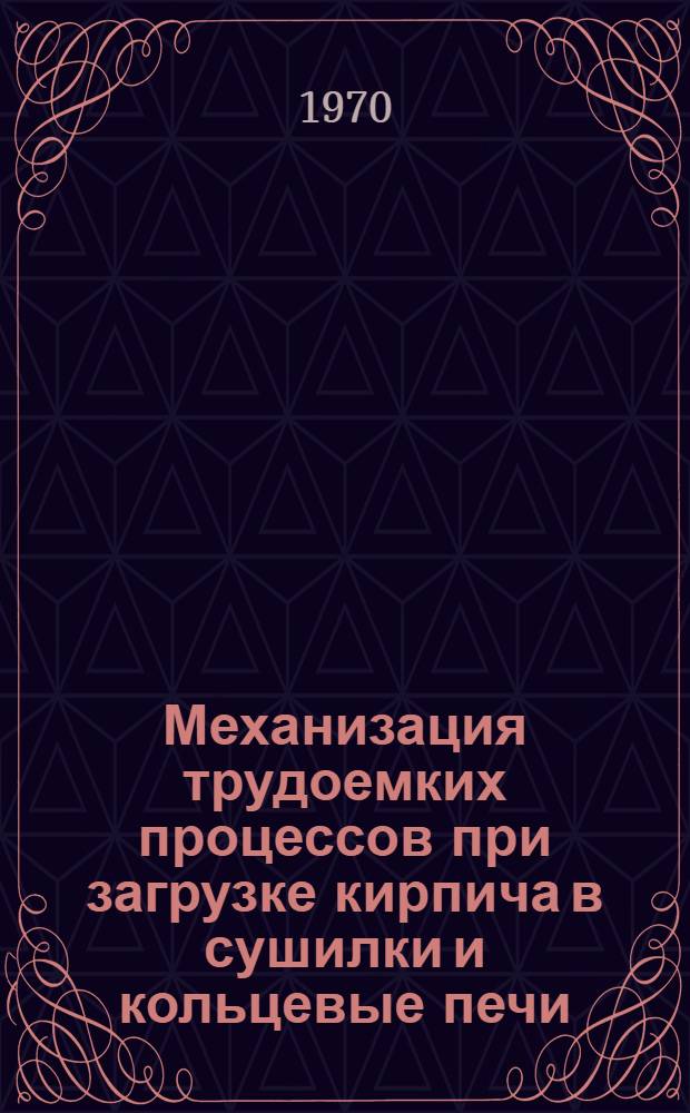 Механизация трудоемких процессов при загрузке кирпича в сушилки и кольцевые печи : Учеб. пособие в помощь слушателям Всесоюз. курсов МПСМ СССР