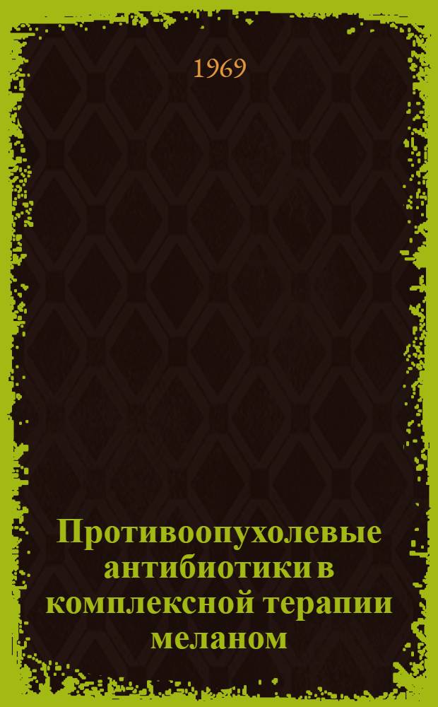 Противоопухолевые антибиотики в комплексной терапии меланом : Автореф. дис. на соискание учен. степени канд. мед. наук : (763)
