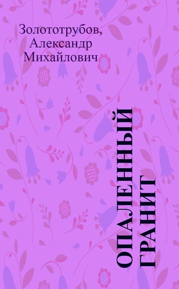 Опаленный гранит : Докум. повесть