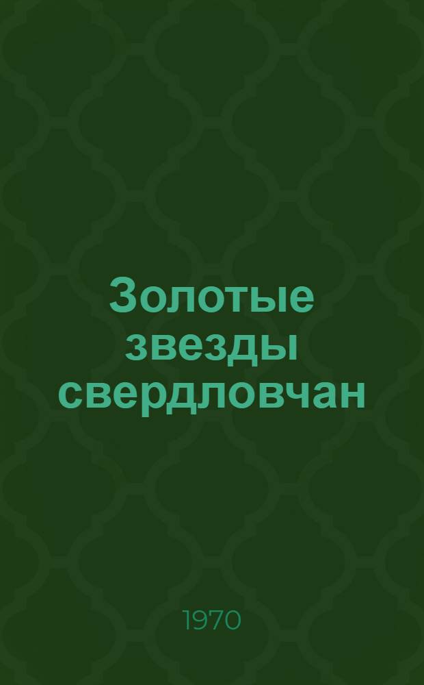 Золотые звезды свердловчан : Сборник очерков и воспоминаний о свердловчанах - Героях Советского Союза