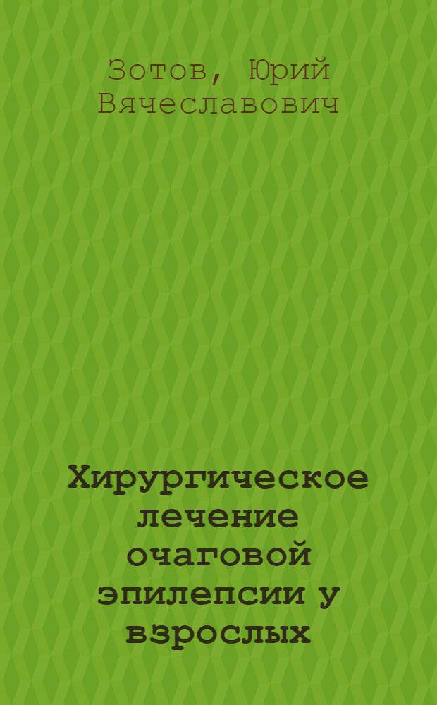 Хирургическое лечение очаговой эпилепсии у взрослых : Автореф. дис. на соискание учен. степени д-ра мед. наук : (778)
