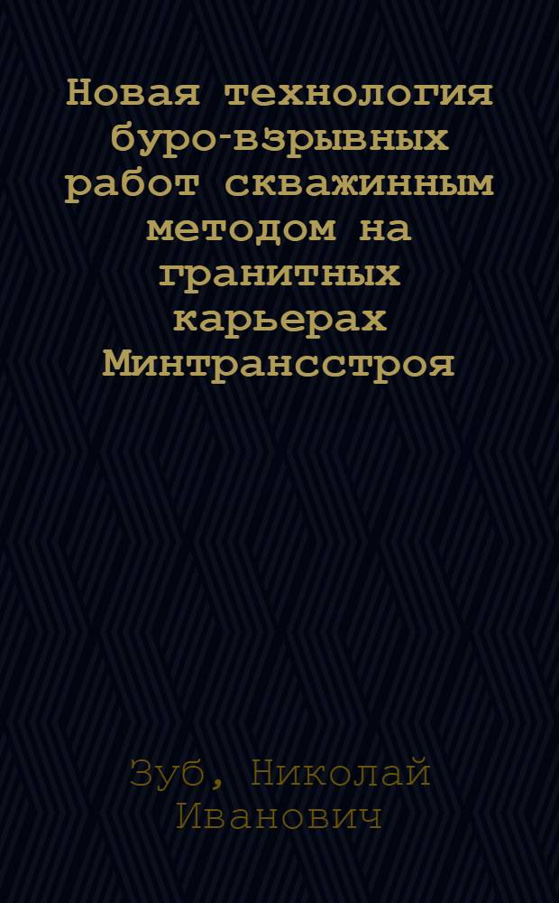 Новая технология буро-взрывных работ скважинным методом на гранитных карьерах Минтрансстроя : Опыт работы СУ-77 треста "Трансвзрывпром"