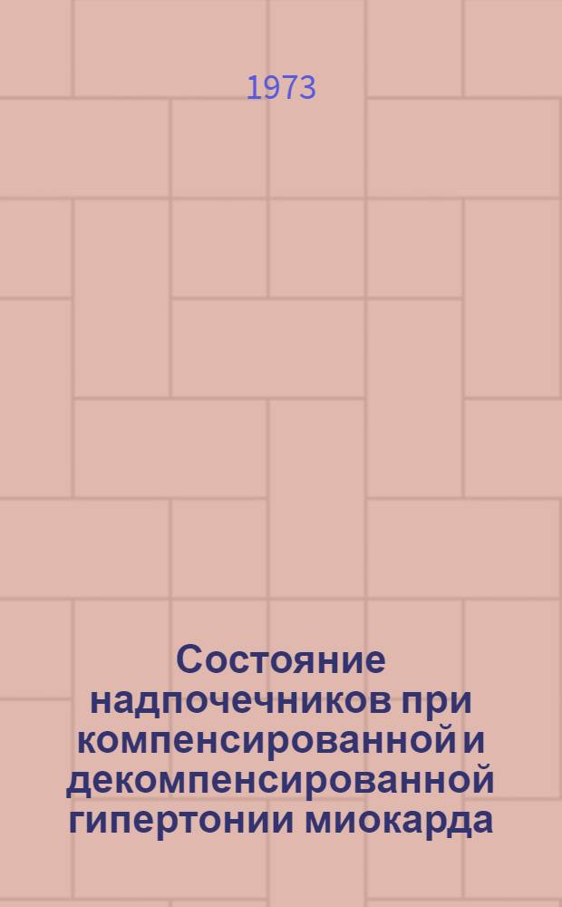 Состояние надпочечников при компенсированной и декомпенсированной гипертонии миокарда : (Эксперим. морфо-гистохим. исследование) : Автореф. дис. на соиск. учен. степени канд. мед. наук : (14.00.15)