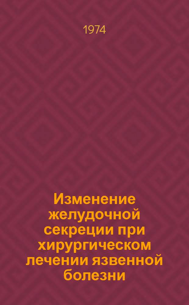 Изменение желудочной секреции при хирургическом лечении язвенной болезни : (Клинико-эксперим. исследования) : Автореф. дис. на соиск. учен. степени канд. мед. наук : (14.00.27)