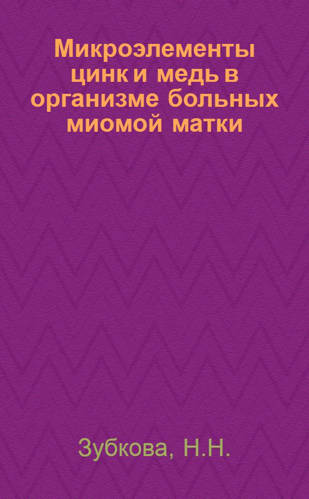 Микроэлементы цинк и медь в организме больных миомой матки : Автореф. дис. на соискание учен. степени канд. мед. наук : (750)