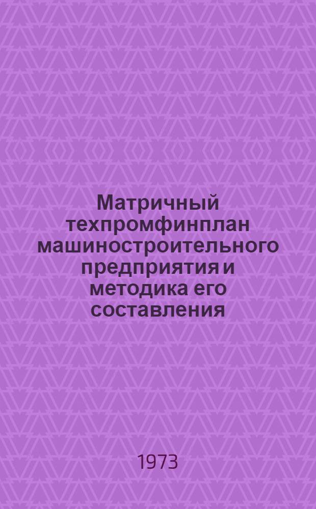 Матричный техпромфинплан машиностроительного предприятия и методика его составления : Пособие по курсу "Мат. методы планирования и управления" для студентов специальности 1709