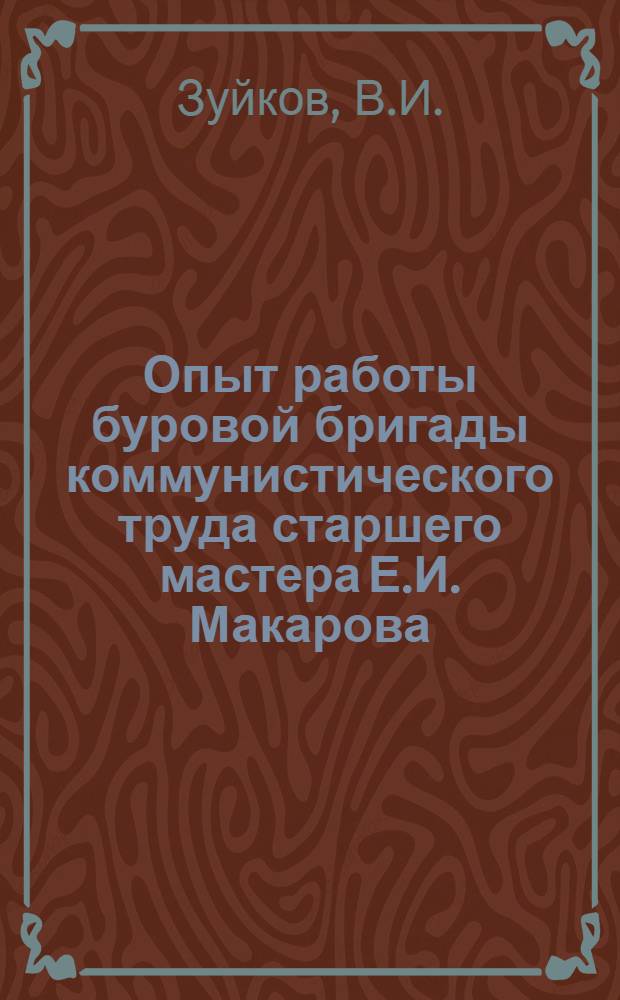 Опыт работы буровой бригады коммунистического труда старшего мастера Е.И. Макарова