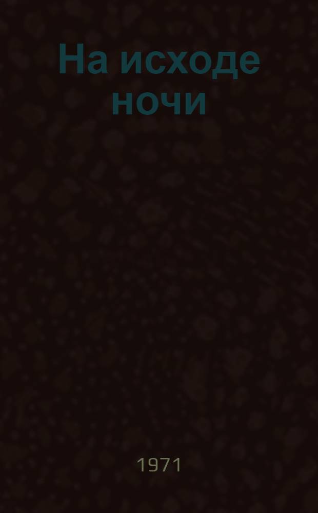 На исходе ночи : Роман