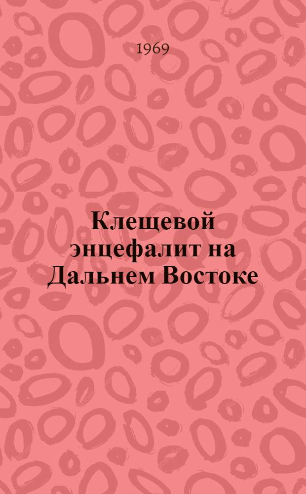 Клещевой энцефалит на Дальнем Востоке : Библиогр. указатель отечеств. литературы. (1935-1965)