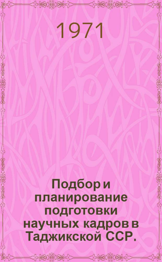 Подбор и планирование подготовки научных кадров в Таджикской ССР. (1966-1970)