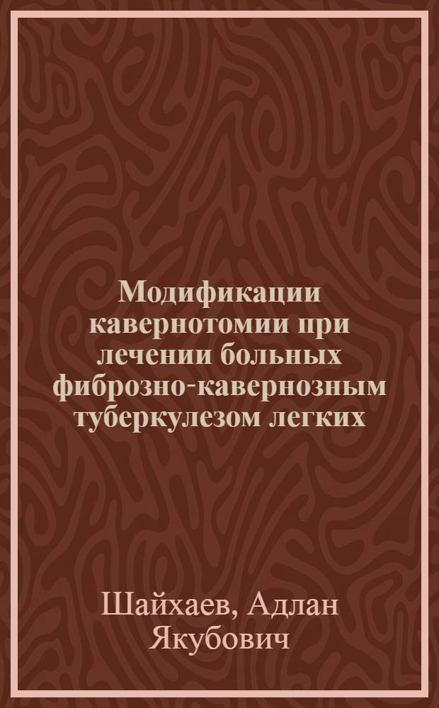 Модификации кавернотомии при лечении больных фиброзно-кавернозным туберкулезом легких : Автореф. дис. на соиск. учен. степени канд. мед. наук : (14.00.46)
