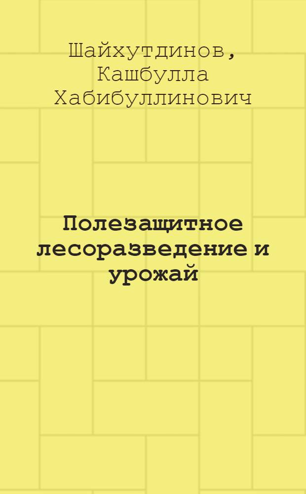 Полезащитное лесоразведение и урожай : Из опыта работы колхоза "Кидаш"
