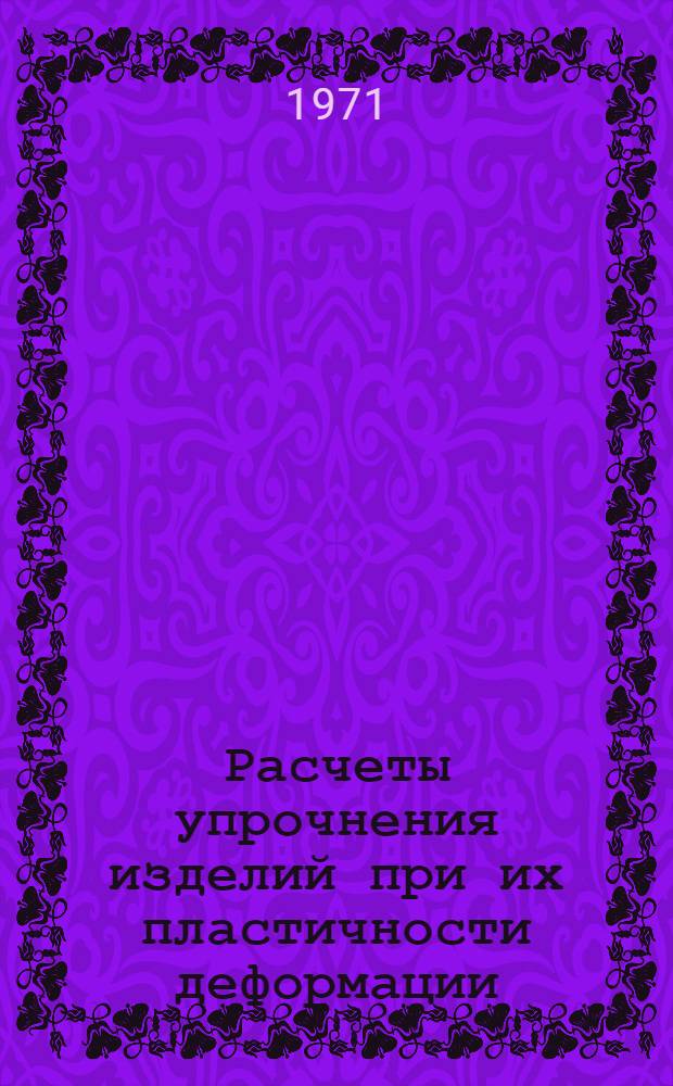 Расчеты упрочнения изделий при их пластичности деформации