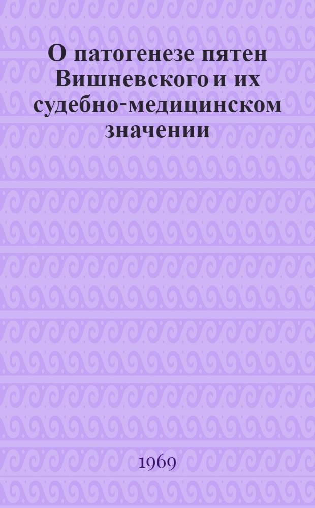 О патогенезе пятен Вишневского и их судебно-медицинском значении : Автореф. дис. на соискание учен. степени канд. мед. наук : (774)