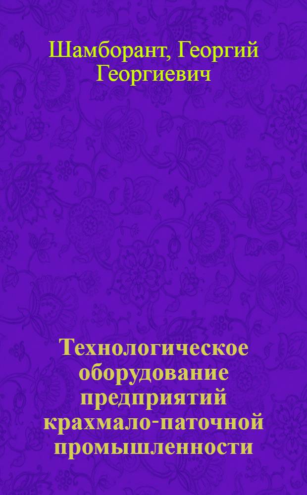 Технологическое оборудование предприятий крахмало-паточной промышленности : Учебник для техникумов пищевой пром-сти
