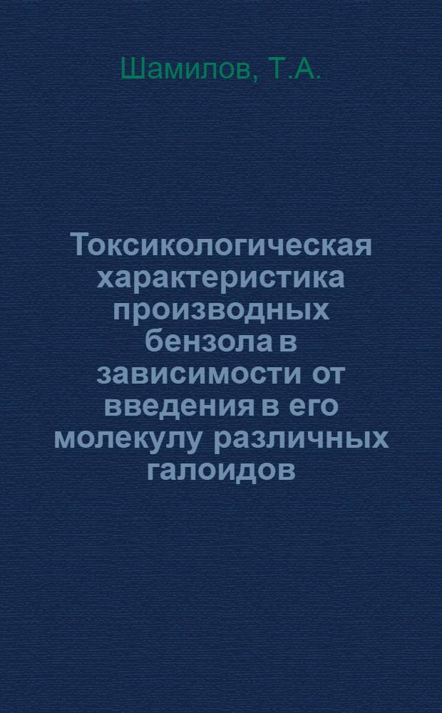 Токсикологическая характеристика производных бензола в зависимости от введения в его молекулу различных галоидов : Автореф. дис. на соискание учен. степени канд. мед. наук : (756)