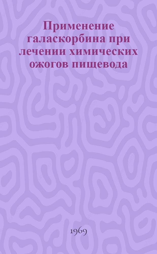 Применение галаскорбина при лечении химических ожогов пищевода : (Эксперим.-клинич. исследование) : Автореф. дис. на соискание учен. степени канд. мед. наук : (753)