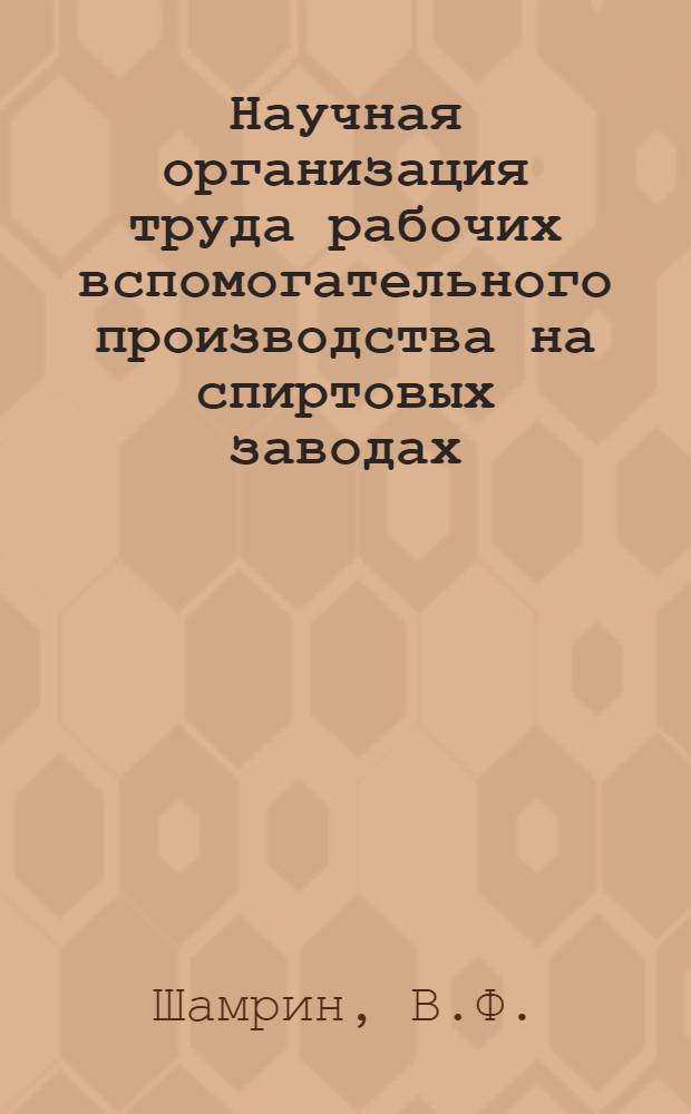 Научная организация труда рабочих вспомогательного производства на спиртовых заводах : Обзор