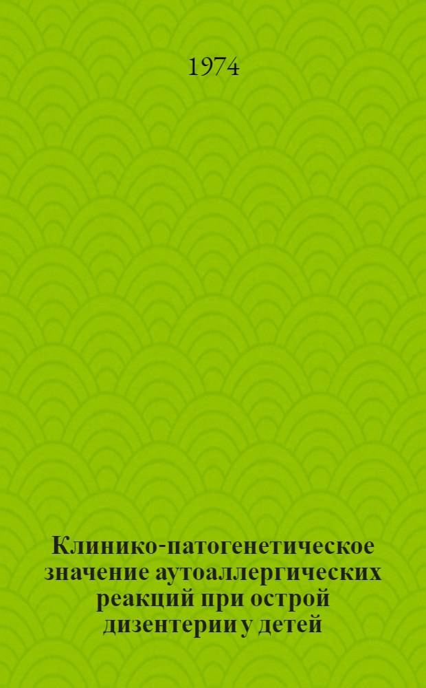 Клинико-патогенетическое значение аутоаллергических реакций при острой дизентерии у детей : Автореф. дис. на соиск. учен. степени канд. мед. наук : (14.00.09)