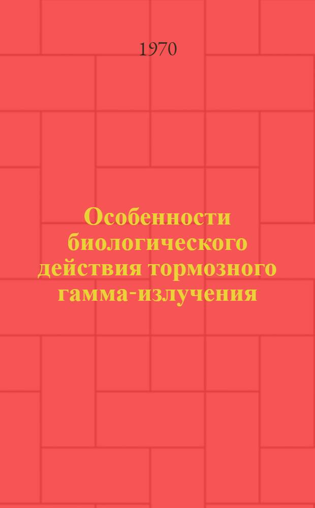 Особенности биологического действия тормозного гамма-излучения : Автореф. дис. на соискание учен. степени д-ра мед. наук : (14769)