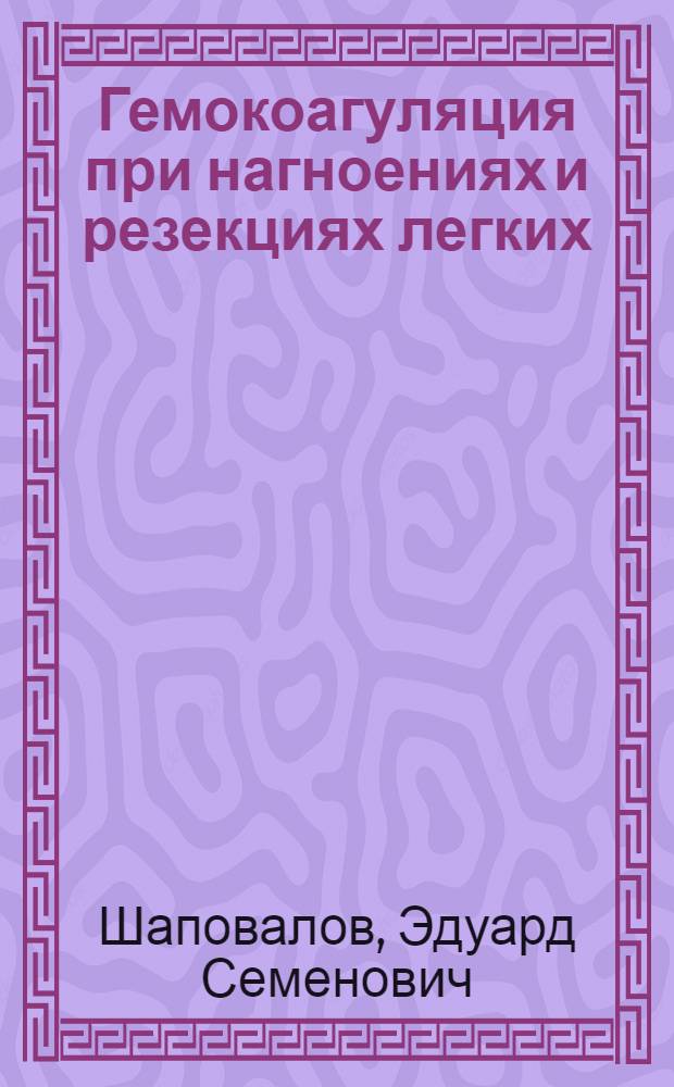 Гемокоагуляция при нагноениях и резекциях легких : Автореф. дис. на соиск. учен. степени канд. мед. наук : (14.00.27)