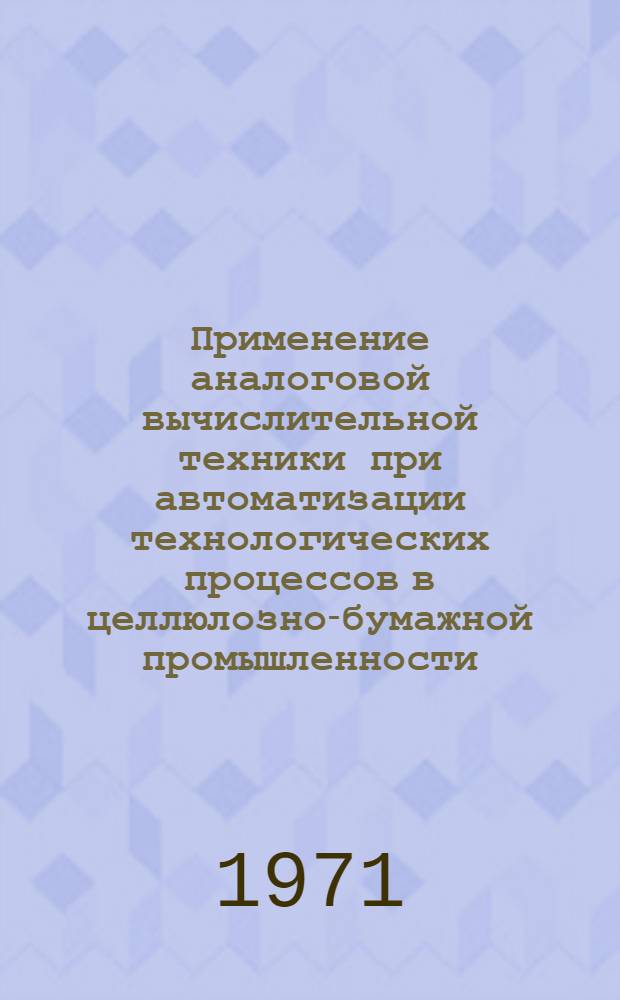 Применение аналоговой вычислительной техники при автоматизации технологических процессов в целлюлозно-бумажной промышленности : (Обзор)