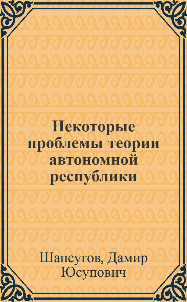 Некоторые проблемы теории автономной республики : (Учеб. пособие по курсу теории государства и права)
