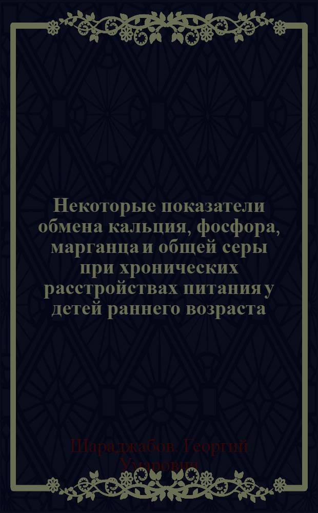 Некоторые показатели обмена кальция, фосфора, марганца и общей серы при хронических расстройствах питания у детей раннего возраста : Автореф. дис. на соиск. учен. степени канд. мед. наук : (14.00.09)