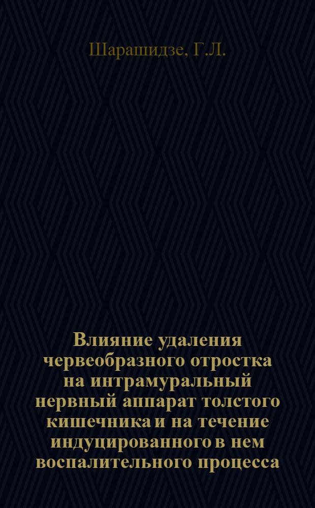 Влияние удаления червеобразного отростка на интрамуральный нервный аппарат толстого кишечника и на течение индуцированного в нем воспалительного процесса : Автореф. дис. на соискание учен. степени канд. мед. наук : (764)