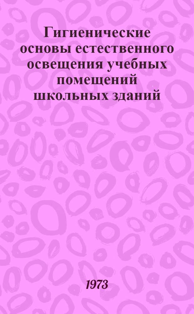 Гигиенические основы естественного освещения учебных помещений школьных зданий : Автореф. дис. на соиск. учен. степени д-ра мед. наук : (14.756)